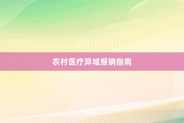 农村医疗异域报销指南